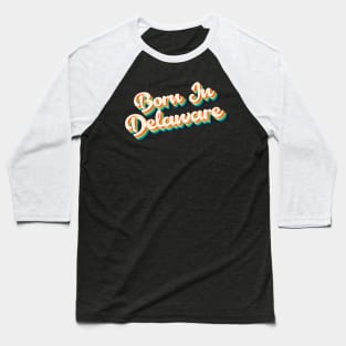 Born In Delaware - 80's Retro Style Typographic Design Baseball T-Shirt